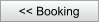 << Booking